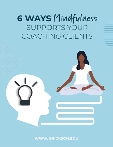 6 Ways Mindfulness Supports Your Coaching Clients